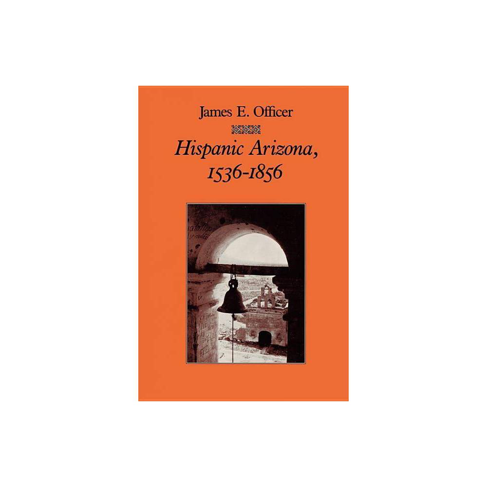 ISBN 9780816511525 product image for Hispanic Arizona, 1536-1856 - 3 Edition by James E Officer (Paperback) | upcitemdb.com