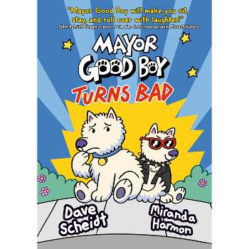 Mayor Good Boy Turns Bad - by  Dave Scheidt & Miranda Harmon (Hardcover)