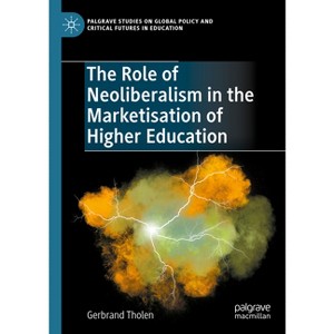 The Role of Neoliberalism in the Marketisation of Higher Education - (Palgrave Studies on Global Policy and Critical Futures in Education) - 1 of 1