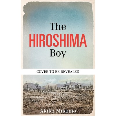 The Hiroshima Boy - by  Akiko Mikamo (Paperback)