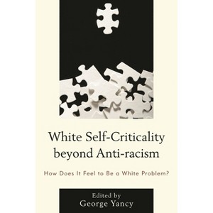 White Self-Criticality beyond Anti-racism - (Philosophy of Race) by  George Yancy (Paperback) - 1 of 1
