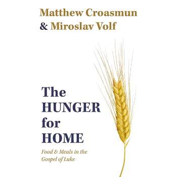 The Hunger for Home - by  Matthew Croasmun & Miroslav Volf (Hardcover)