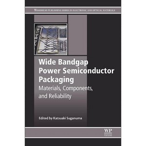 Wide Bandgap Power Semiconductor Packaging - (Woodhead Publishing Electronic and Optical Materials) by  Katsuaki Suganuma (Paperback) - 1 of 1