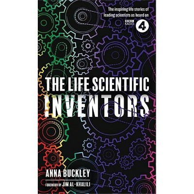 The Life Scientific: Inventors - by  Anna Buckley (Hardcover)