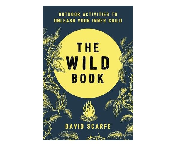 Wild Book : Outdoor Activities to Unleash Your Inner Child (Hardcover) (David Scarfe)