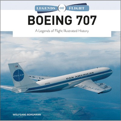 Boeing 707 - (Legends of Flight) by  Wolfgang Borgmann (Hardcover)