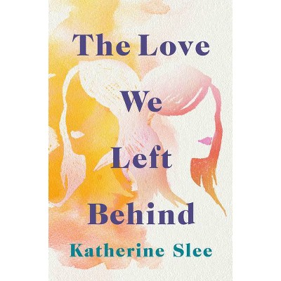 The Love We Left Behind - by  Katherine Slee (Paperback)