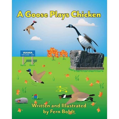 A Goose Plays Chicken - by  Fern Boldt (Paperback)