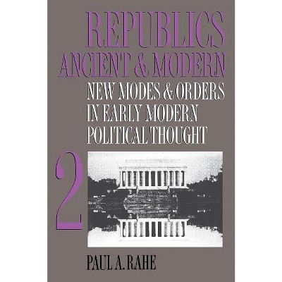 Republics Ancient and Modern, Volume II - by  Paul a Rahe (Paperback)