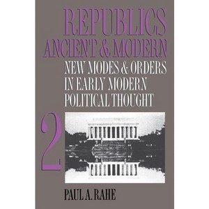 Republics Ancient and Modern, Volume II - by  Paul a Rahe (Paperback) - 1 of 1