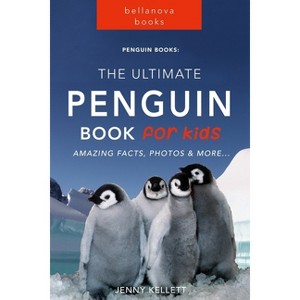 Penguins The Ultimate Penguin Book for Kids - (Animal Books for Kids) by  Jenny Kellett (Paperback) - 1 of 1