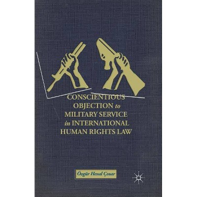 Conscientious Objection to Military Service in International Human Rights Law - by  Ö Ç?nar (Paperback)