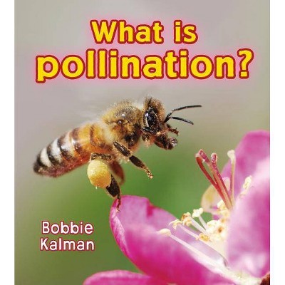 What Is Pollination? - (Big Science Ideas (Paperback)) by  Bobbie Kalman (Paperback)