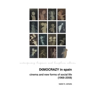 Democrazy in Spain: Cinema and New Forms of Social Life (1968-2008) - (Contemporary Hispanic and Lusophone Cultures) by  Isabel M Estrada (Hardcover) - 1 of 1
