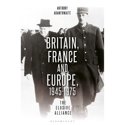 Britain, France and Europe, 1945-1975 - by  Anthony Adamthwaite (Paperback)