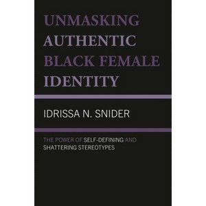 Unmasking Authentic Black Female Identity - (Critical Futures: Creative Interventions and Revolutionary Possibilities) by  Idrissa N Snider - 1 of 1