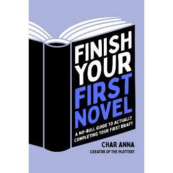 Finish Your First Novel - by  Char Anna (Paperback)