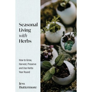 Seasonal Living with Herbs - by  Jess Buttermore (Hardcover) - 1 of 1
