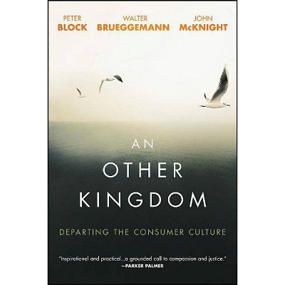 An Other Kingdom - by  Peter Block & Walter Brueggemann & John McKnight (Paperback)