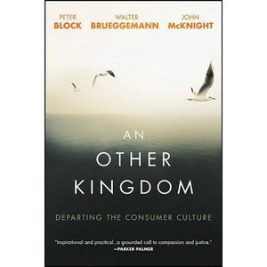 An Other Kingdom - by  Peter Block & Walter Brueggemann & John McKnight (Paperback) - 1 of 1