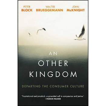 An Other Kingdom - by  Peter Block & Walter Brueggemann & John McKnight (Paperback)