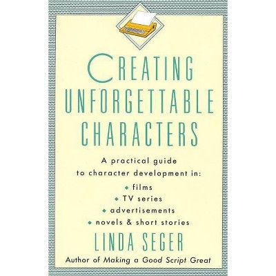 Creating Unforgettable Characters - by  Linda Seger (Paperback)