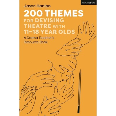 200 Themes for Devising Theatre with 11-18 Year Olds - by  Jason Hanlan (Hardcover)