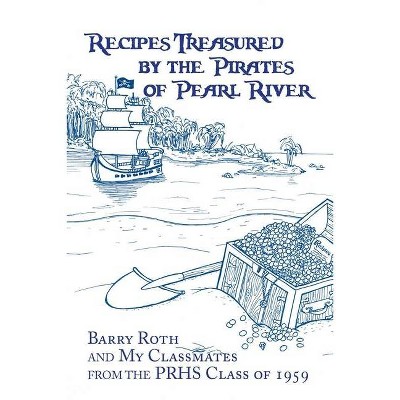 Recipes Treasured by the Pirates of Pearl River - by  Barry Roth (Paperback)