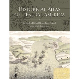 Historical Atlas of Central America - by  Carolyn Hall & Hector Perez Brignoli (Paperback) - 1 of 1