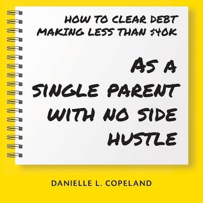 How to Clear Debt Making Less Than $40k - by  Danielle Copeland (Paperback)