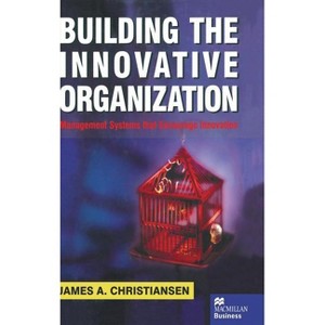Building the Innovative Organization - by  J Christiansen (Hardcover) - 1 of 1