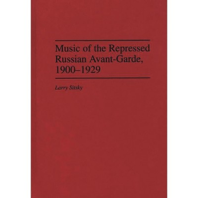 Music of the Repressed Russian Avant-Garde, 1900-1929 - (Contributions to the Study of Music and Dance) by  Larry Sitsky (Hardcover)