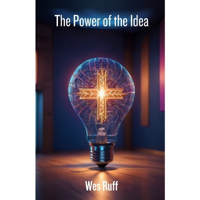 Power of the Idea - by  Wes Ruff (Paperback)
