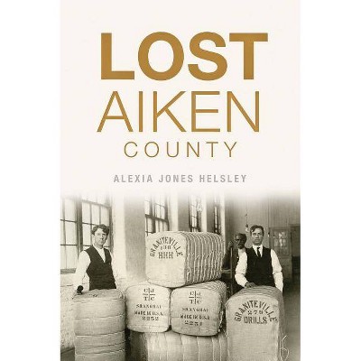 Lost Aiken County - by  Alexia Jones Helsley (Paperback)