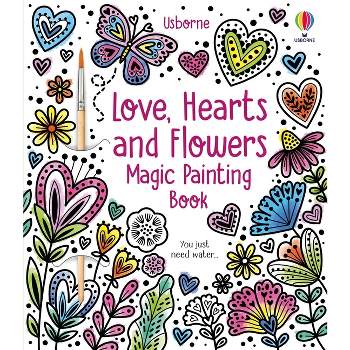 Love, Hearts and Flowers Magic Painting Book - (Magic Painting Books) by  Abigail Wheatley (Paperback)