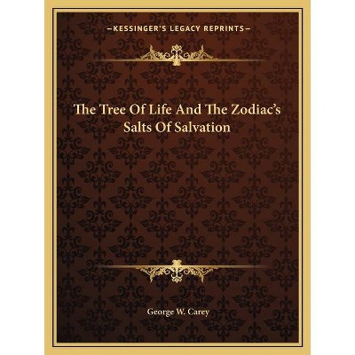 The Tree of Life and the Zodiac's Salts of Salvation - by  George W Carey (Paperback)