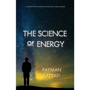 The Science of Energy - (The Language of Truth) by  Payman Sattari (Paperback) - 1 of 1