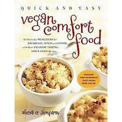 Quick and Easy Vegan Comfort Food - by  Alicia C Simpson (Paperback)