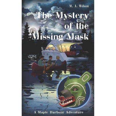 The Mystery of the Missing Mask - (Maple Harbour Adventures) by  M A Wilson (Paperback)