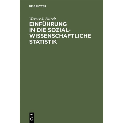Einführung in Die Sozialwissenschaftliche Statistik - by  Werner J Patzelt (Hardcover)