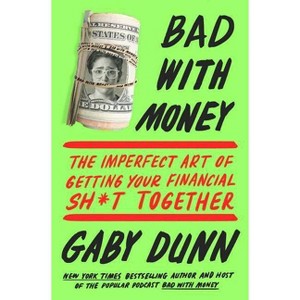 Bad With Money : The Imperfect Art of Getting Your Financial Sh*t Together -  by Gaby Dunn (Paperback) - 1 of 1