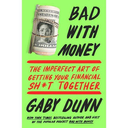 Bad With Money : The Imperfect Art of Getting Your Financial Sh*t Together -  by Gaby Dunn (Paperback) - image 1 of 1