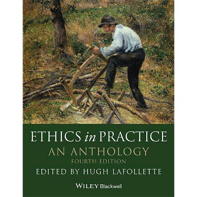 Ethics in Practice - (Blackwell Philosophy Anthologies) 4th Edition by  Hugh LaFollette (Paperback)