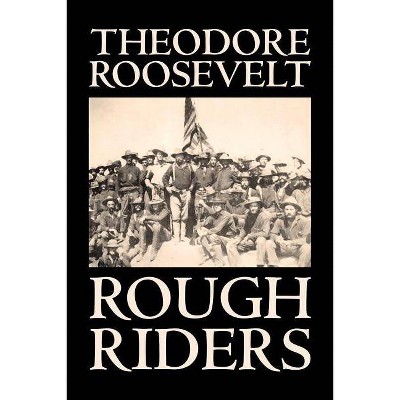 Rough Riders by Theodore Roosevelt, Biography & Autobiography - Historical - (Paperback)