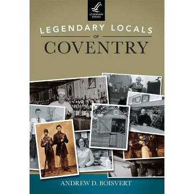 Legendary Locals of Coventry - by  Andrew D Boisvert (Paperback)