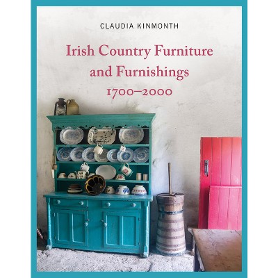 Irish Country Furniture and Furnishings 1700-2000 - by  Claudia Kinmonth (Hardcover)