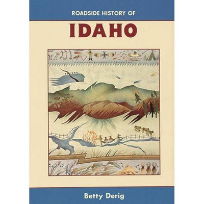 Roadside History of Idaho - (Roadside History (Paperback)) by  Betty Derig (Paperback)