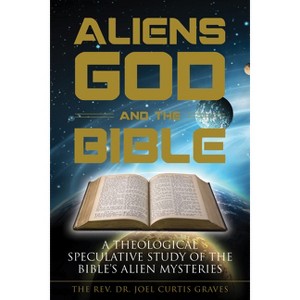 Aliens, God, and the Bible - by  Joel Curtis Graves (Paperback) - 1 of 1