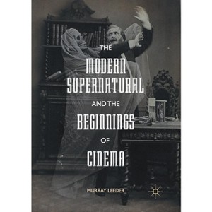 The Modern Supernatural and the Beginnings of Cinema - by  Murray Leeder (Paperback) - 1 of 1