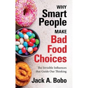 Why Smart People Make Bad Food Choices - by  Jack Bobo (Paperback) - 1 of 1